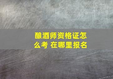 酿酒师资格证怎么考 在哪里报名